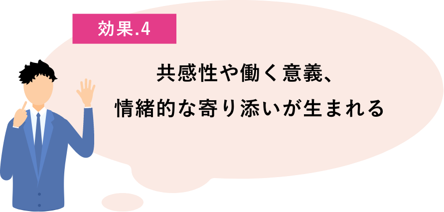 共感性や働く意義、情緒的な寄り添いが生まれる