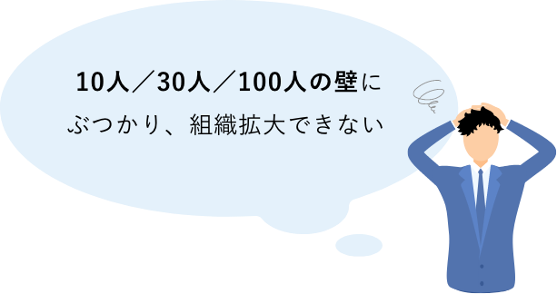 10人／30人／100人の壁にぶつかり、組織拡大できない 